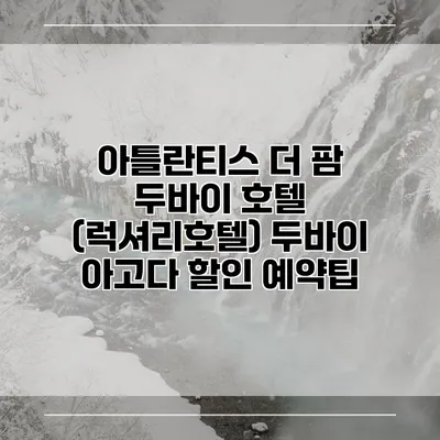 아틀란티스 더 팜 두바이 호텔 (럭셔리호텔) 두바이 아고다 할인 예약팁