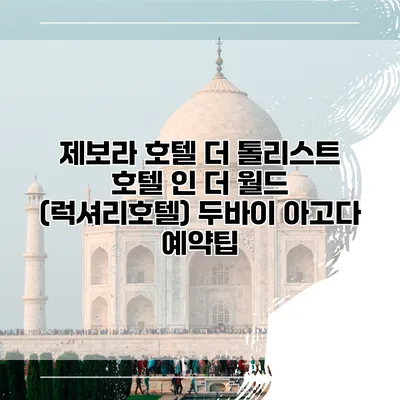 제보라 호텔 더 톨리스트 호텔 인 더 월드 (럭셔리호텔) 두바이 아고다 예약팁