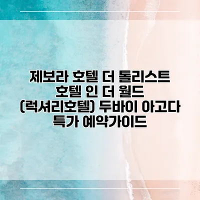 제보라 호텔 더 톨리스트 호텔 인 더 월드 (럭셔리호텔) 두바이 아고다 특가 예약가이드