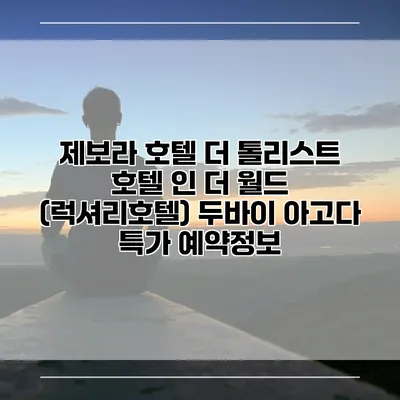 제보라 호텔 더 톨리스트 호텔 인 더 월드 (럭셔리호텔) 두바이 아고다 특가 예약정보