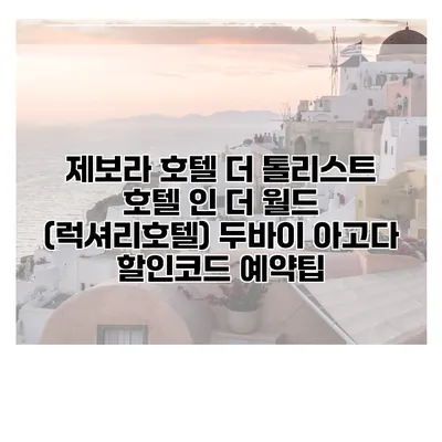 제보라 호텔 더 톨리스트 호텔 인 더 월드 (럭셔리호텔) 두바이 아고다 할인코드 예약팁