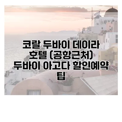 코랄 두바이 데이라 호텔 (공항근처) 두바이 아고다 할인예약 팁