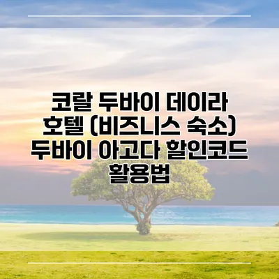 코랄 두바이 데이라 호텔 (비즈니스 숙소) 두바이 아고다 할인코드 활용법