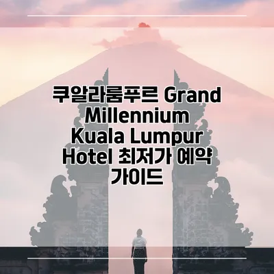 쿠알라룸푸르 Grand Millennium Kuala Lumpur Hotel 최저가 예약 가이드