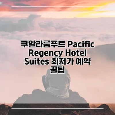 쿠알라룸푸르 Pacific Regency Hotel Suites 최저가 예약 꿀팁