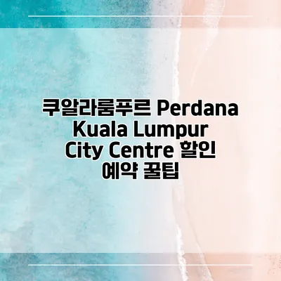 쿠알라룸푸르 Perdana Kuala Lumpur City Centre 할인 예약 꿀팁
