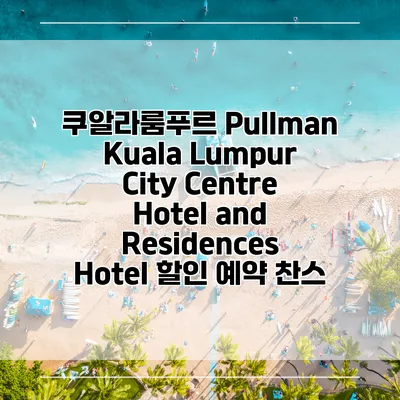 쿠알라룸푸르 Pullman Kuala Lumpur City Centre Hotel and Residences Hotel 할인 예약 찬스