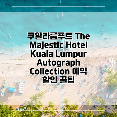 쿠알라룸푸르 The Majestic Hotel Kuala Lumpur Autograph Collection 예약 할인 꿀팁