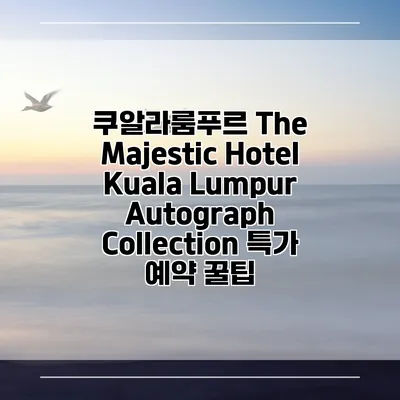 쿠알라룸푸르 The Majestic Hotel Kuala Lumpur Autograph Collection 특가 예약 꿀팁