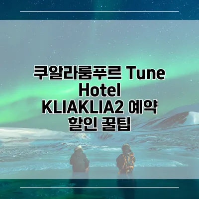 쿠알라룸푸르 Tune Hotel KLIAKLIA2 예약 할인 꿀팁