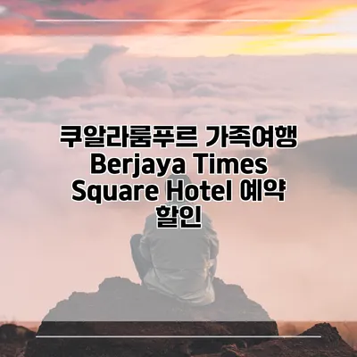 쿠알라룸푸르 가족여행 Berjaya Times Square Hotel 예약 할인