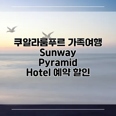 쿠알라룸푸르 가족여행 Sunway Pyramid Hotel 예약 할인