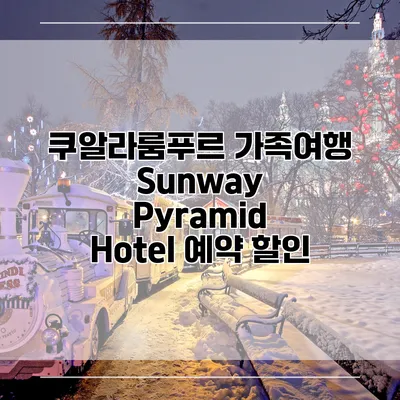 쿠알라룸푸르 가족여행 Sunway Pyramid Hotel 예약 할인
