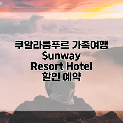 쿠알라룸푸르 가족여행 Sunway Resort Hotel 할인 예약