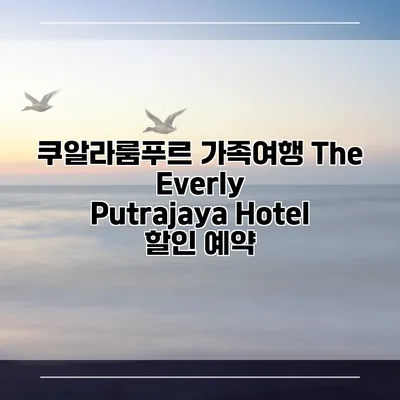 쿠알라룸푸르 가족여행 The Everly Putrajaya Hotel 할인 예약