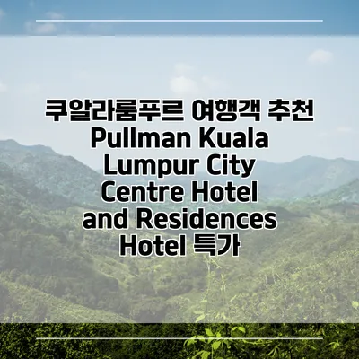 쿠알라룸푸르 여행객 추천 Pullman Kuala Lumpur City Centre Hotel and Residences Hotel 특가