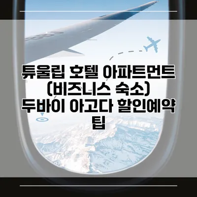 튜울립 호텔 아파트먼트 (비즈니스 숙소) 두바이 아고다 할인예약 팁