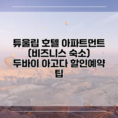 튜울립 호텔 아파트먼트 (비즈니스 숙소) 두바이 아고다 할인예약 팁