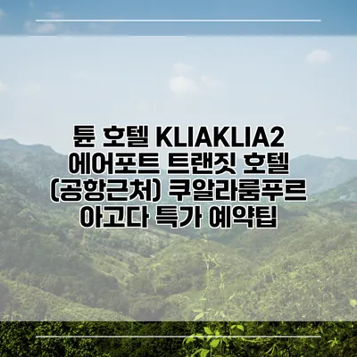 튠 호텔 KLIAKLIA2 에어포트 트랜짓 호텔 (공항근처) 쿠알라룸푸르 아고다 특가 예약팁