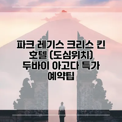파크 레기스 크리스 킨 호텔 (도심위치) 두바이 아고다 특가 예약팁