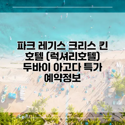 파크 레기스 크리스 킨 호텔 (럭셔리호텔) 두바이 아고다 특가 예약정보