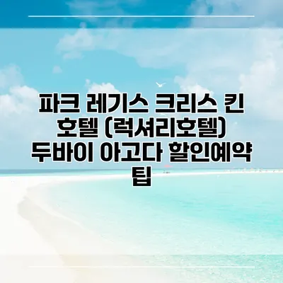 파크 레기스 크리스 킨 호텔 (럭셔리호텔) 두바이 아고다 할인예약 팁