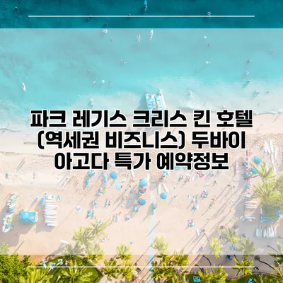 파크 레기스 크리스 킨 호텔 (역세권 비즈니스) 두바이 아고다 특가 예약정보