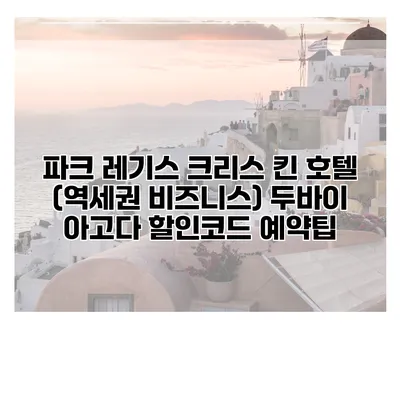 파크 레기스 크리스 킨 호텔 (역세권 비즈니스) 두바이 아고다 할인코드 예약팁