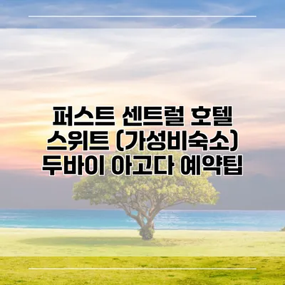 퍼스트 센트럴 호텔 스위트 (가성비숙소) 두바이 아고다 예약팁