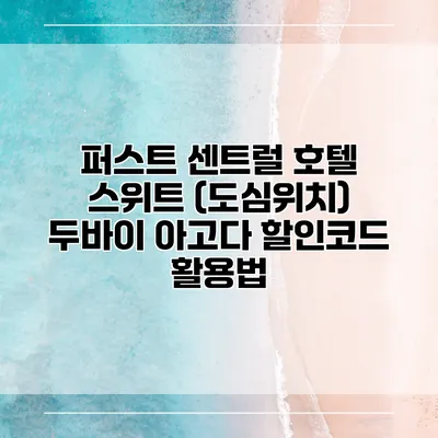 퍼스트 센트럴 호텔 스위트 (도심위치) 두바이 아고다 할인코드 활용법