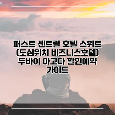 퍼스트 센트럴 호텔 스위트 (도심위치 비즈니스호텔) 두바이 아고다 할인예약 가이드
