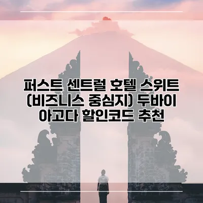 퍼스트 센트럴 호텔 스위트 (비즈니스 중심지) 두바이 아고다 할인코드 추천