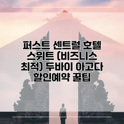 퍼스트 센트럴 호텔 스위트 (비즈니스 최적) 두바이 아고다 할인예약 꿀팁