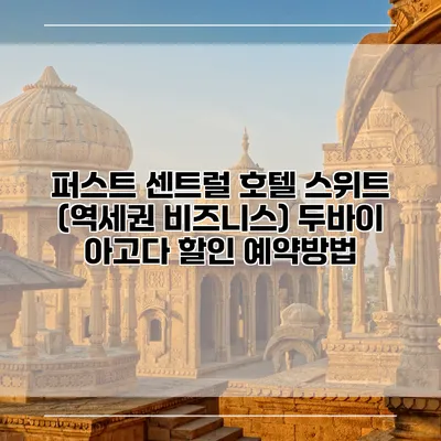 퍼스트 센트럴 호텔 스위트 (역세권 비즈니스) 두바이 아고다 할인 예약방법