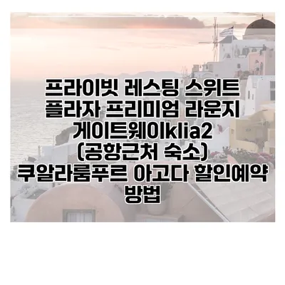 프라이빗 레스팅 스위트 플라자 프리미엄 라운지 게이트웨이klia2 (공항근처 숙소) 쿠알라룸푸르 아고다 할인예약 방법