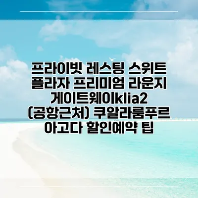 프라이빗 레스팅 스위트 플라자 프리미엄 라운지 게이트웨이klia2 (공항근처) 쿠알라룸푸르 아고다 할인예약 팁