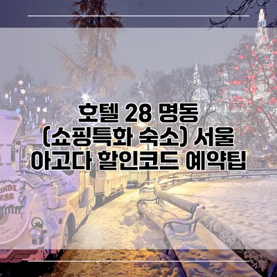 호텔 28 명동 (쇼핑특화 숙소) 서울 아고다 할인코드 예약팁