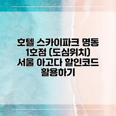 호텔 스카이파크 명동 1호점 (도심위치) 서울 아고다 할인코드 활용하기