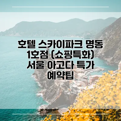 호텔 스카이파크 명동 1호점 (쇼핑특화) 서울 아고다 특가 예약팁