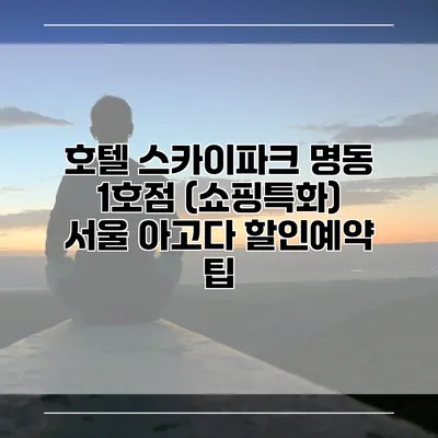 호텔 스카이파크 명동 1호점 (쇼핑특화) 서울 아고다 할인예약 팁