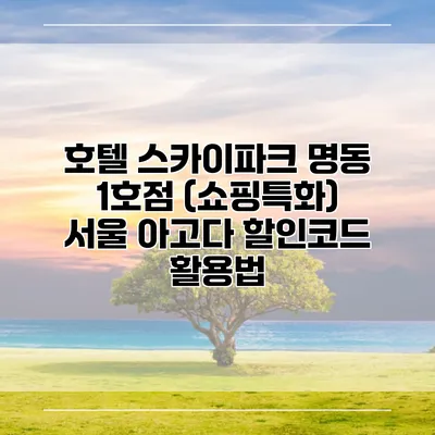 호텔 스카이파크 명동 1호점 (쇼핑특화) 서울 아고다 할인코드 활용법