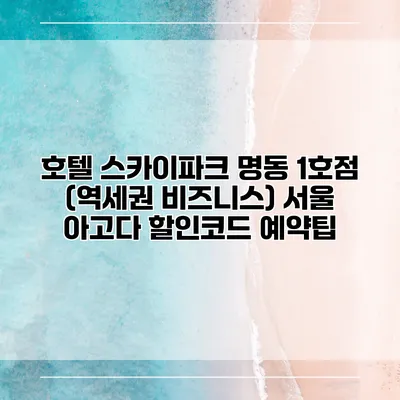 호텔 스카이파크 명동 1호점 (역세권 비즈니스) 서울 아고다 할인코드 예약팁
