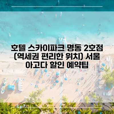 호텔 스카이파크 명동 2호점 (역세권 편리한 위치) 서울 아고다 할인 예약팁