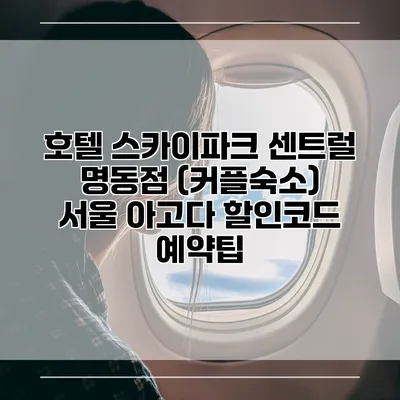 호텔 스카이파크 센트럴 명동점 (커플숙소) 서울 아고다 할인코드 예약팁